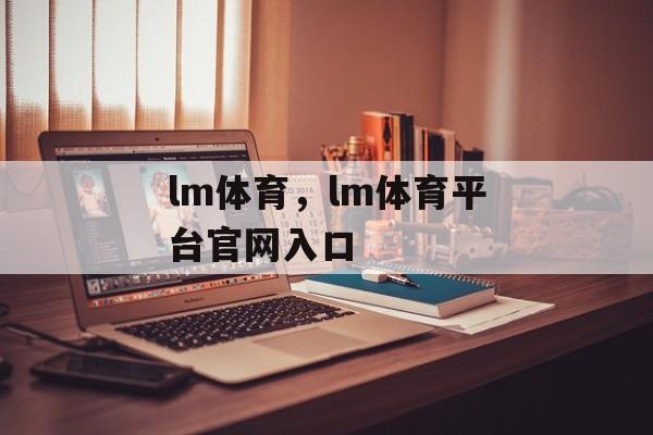 lm体育，lm体育平台官网入口