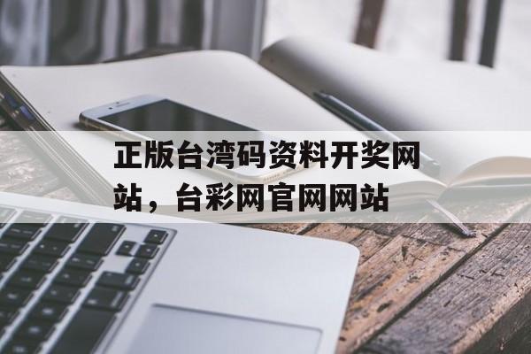 正版台湾码资料开奖网站，台彩网官网网站