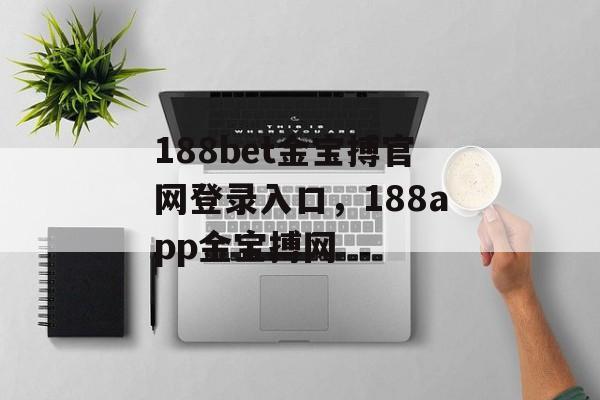 188bet金宝搏官网登录入口，188app金宝搏网