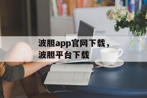 波胆app官网下载，波胆平台下载